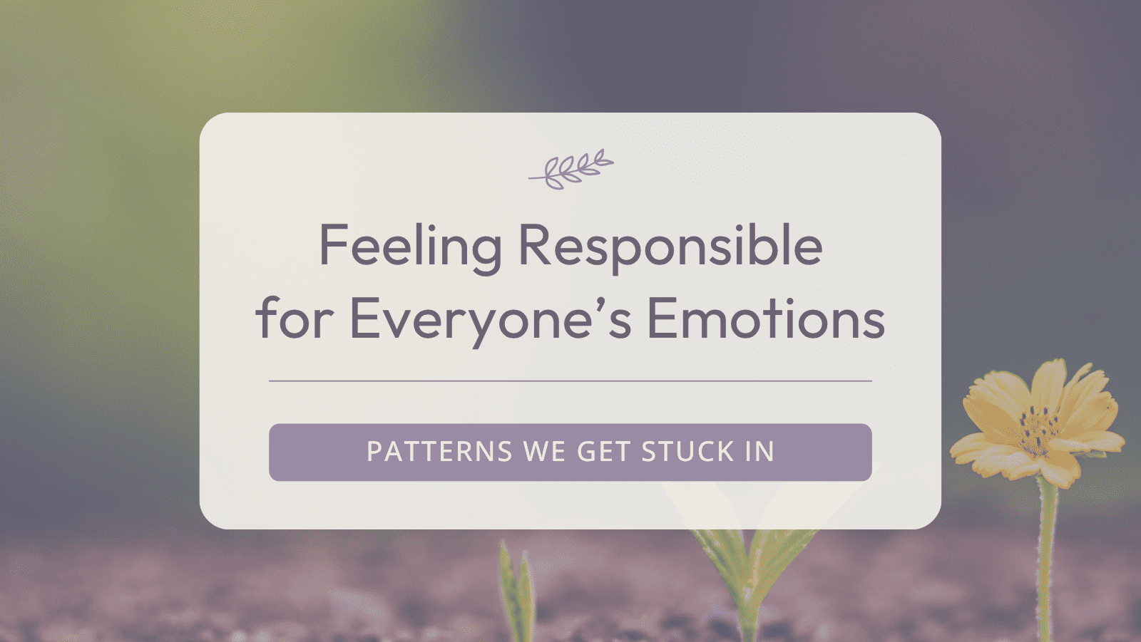 Feeling Responsible for Everyone’s Emotions